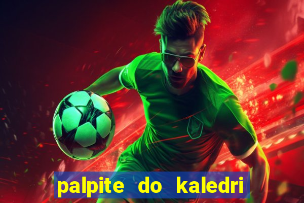 palpite do kaledri para o jogo do bicho